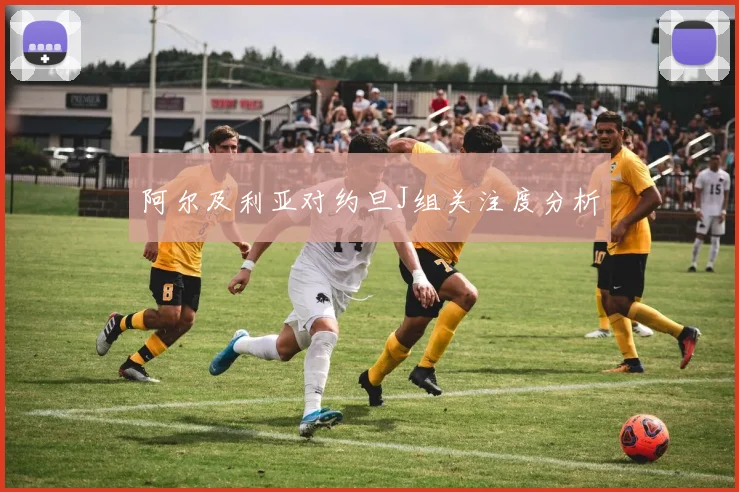 阿尔及利亚对约旦J组关注度分析