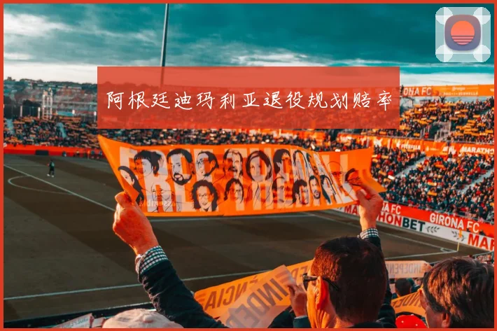 阿根廷迪玛利亚退役规划赔率