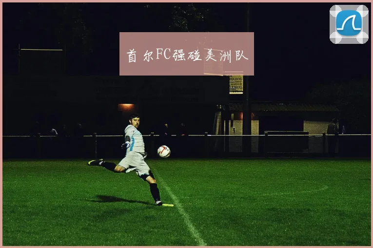 首尔FC强碰美洲队