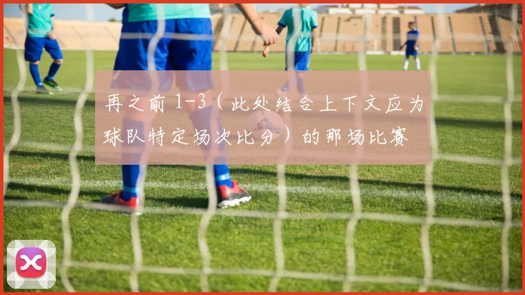 再之前 1-3（此处结合上下文应为球队特定场次比分）的那场比赛