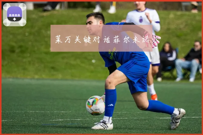 莱万关键对话菲尔米诺