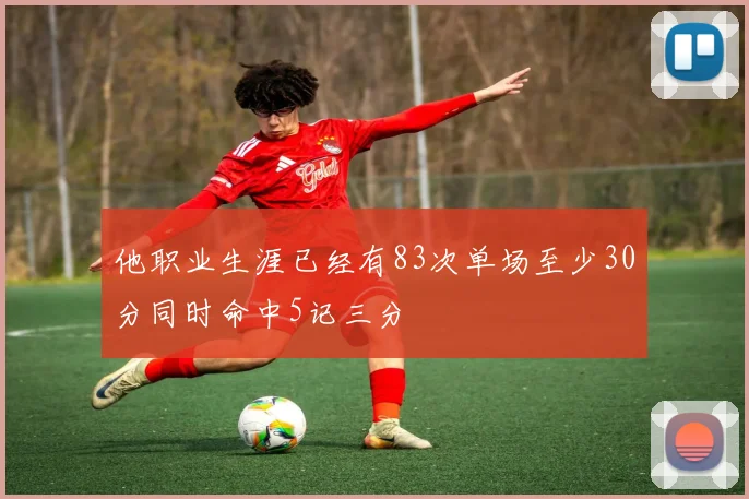他职业生涯已经有83次单场至少30分同时命中5记三分