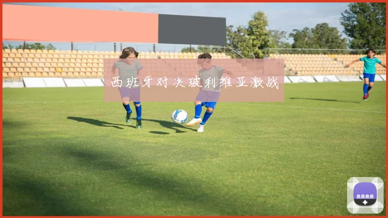 西班牙对决玻利维亚激战