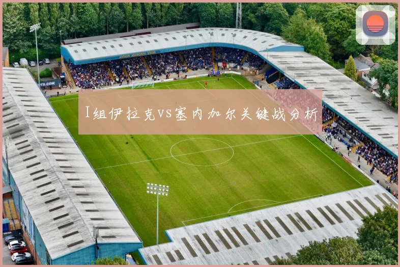 I组伊拉克vs塞内加尔关键战分析