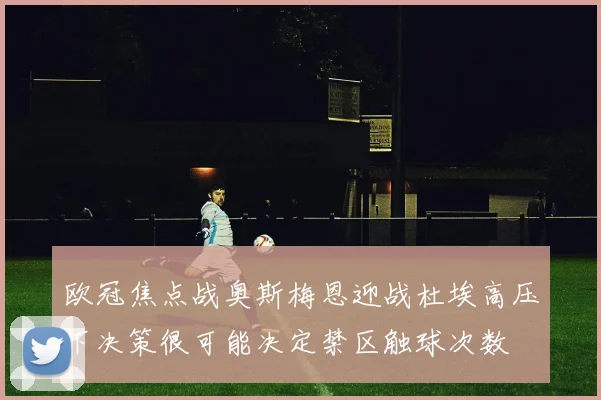 欧冠焦点战奥斯梅恩迎战杜埃高压下决策很可能决定禁区触球次数