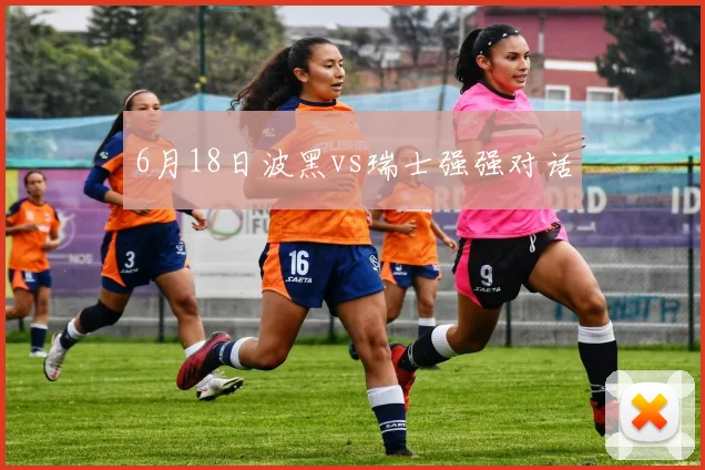 6月18日波黑vs瑞士强强对话